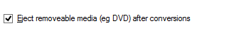 2. Eject removeable media (eg DVD) after conversions check